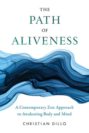 The Path of Aliveness A Contemporary Zen Approach to Awakening Body and Mind