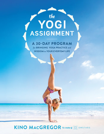 The Yogi Assignment A 30-Day Program for Bringing Yoga Practice and Wisdom to Your Everyday Lif