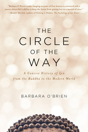 The Circle of the Way A Concise History of Zen from the Buddha to the Modern World