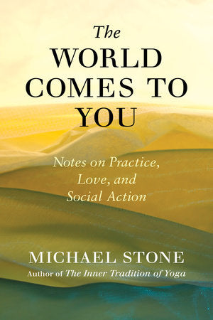 The World Comes to You Notes on Practice, Love, and Social Action