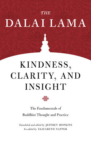 Core Teachings of Dalai Lama Kindness, Clarity, and Insight The Fundamentals of Buddhist Thought and Practice