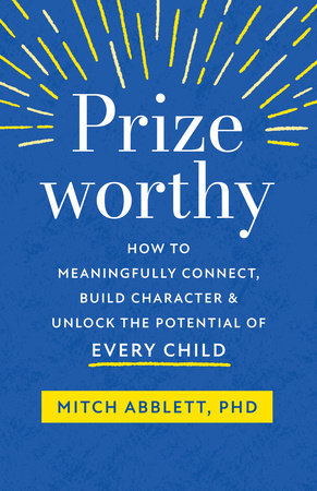 Prizeworthy How to Meaningfully Connect, Build Character, and Unlock the Potential of Every Child