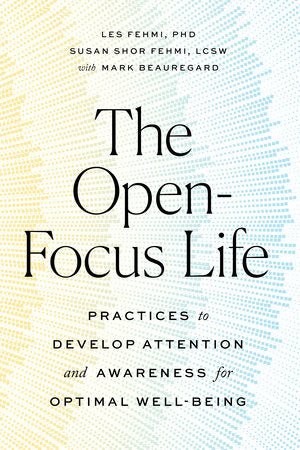 The Open-Focus Life Practices to Develop Attention and Awareness for Optimal Well-Being