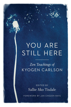 You Are Still Here Zen Teachings of Kyogen Carlson