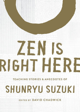 Zen Is Right Here Teaching Stories and Anecdotes of Shunryu Suzuki