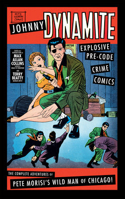 Johnny Dynamite Explosive Pre-Code Crime Comics - The Complete Adventures of Pete Morisi's Wild Man of Chicago